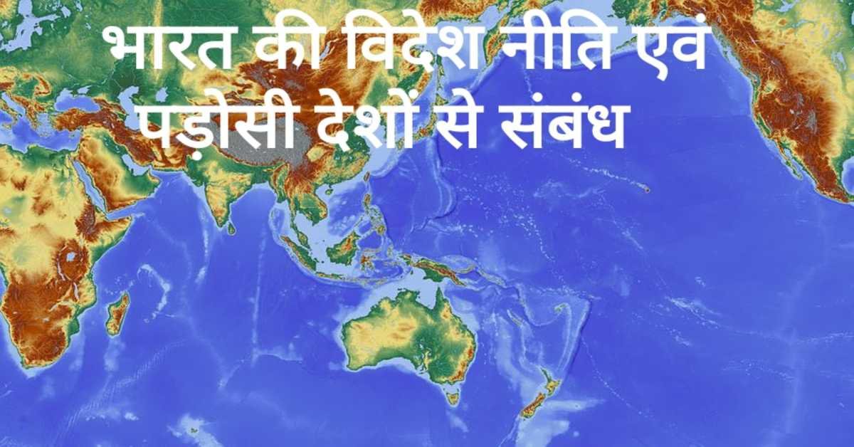भारत की विदेश नीति एवं पड़ोसी देशों से संबंध | India's foreign policy and relations with neighboring countries    